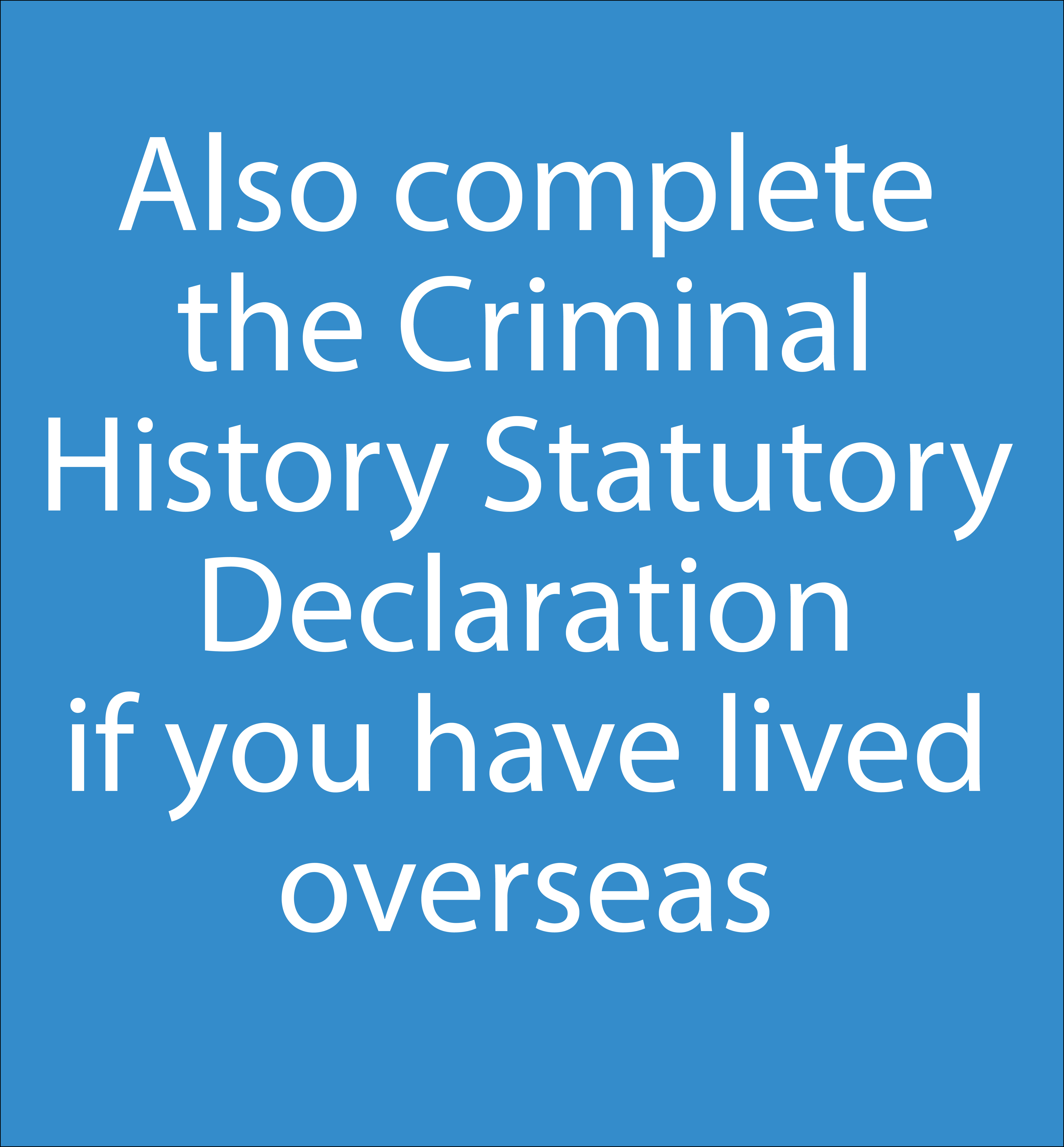 Also complete the Criminal History Statutory Declaration if you have lived overseas