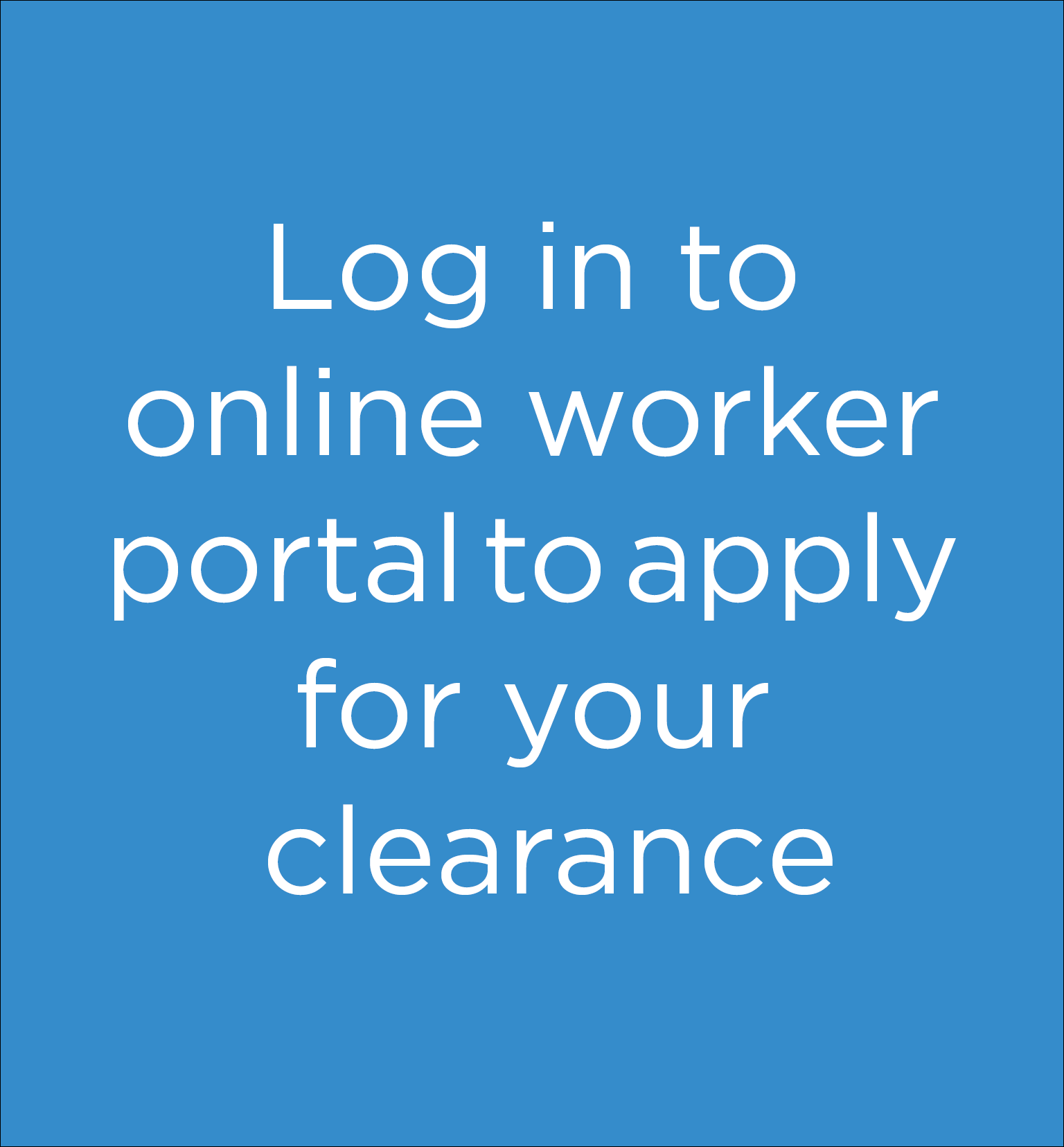 Login to online worker portal to apply for your clearance